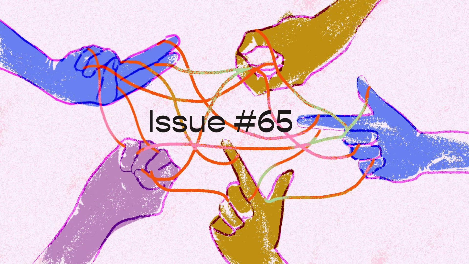 Cover image for Issue #65, which shows 5 hands spelling out “Hello” in anti-clockwise direction, with an orange string connecting all the fingers.